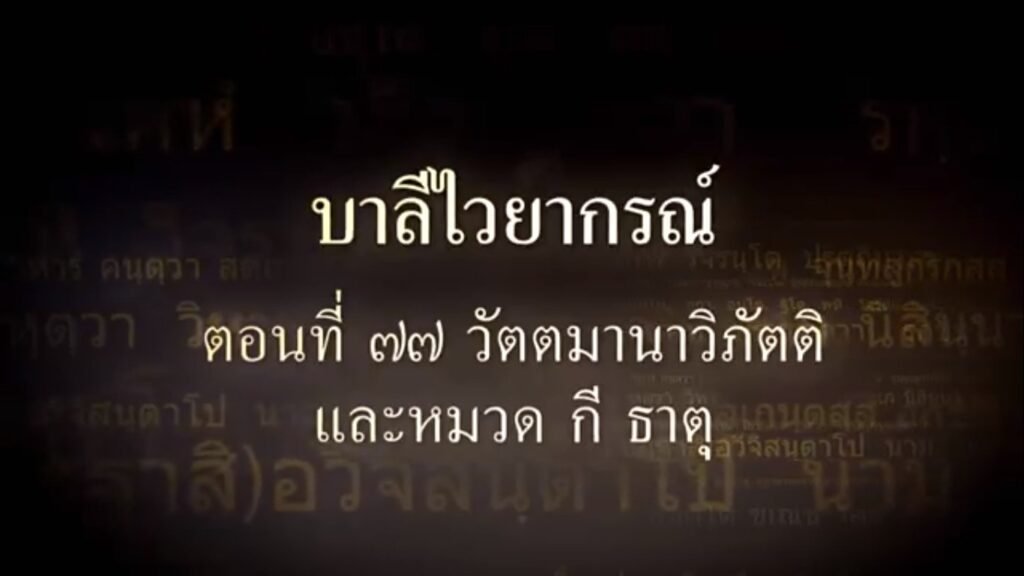 ตอนที่ ๗๗ วัตตมานาวิภัตติ และหมวด กี ธาตุ