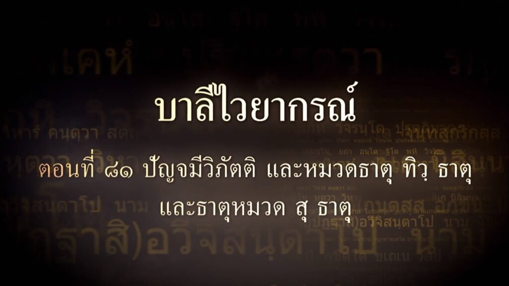ตอนที่ ๘๑ ปัญจมีวิภัตติ และหมวดธาตุ ทวิ ธาตุ และหมวดธาตุ สุ ธาตุ
