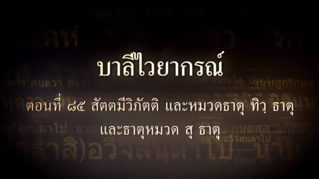 ตอนที่  ๘๕ สัตตมีวิภัตติ และธาตุหมวด ทวิ ธาตุ และธาตุหมวด สุ ธาตุ
