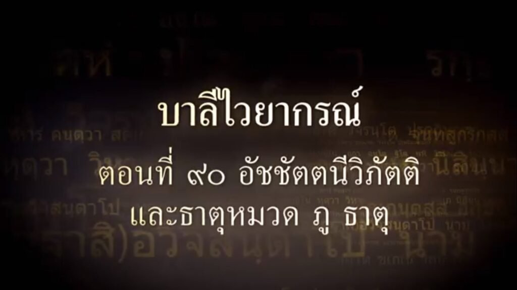 ตอนที่ ๙๐ อัชชัตตนีวิภัตติ และหมวดธาตุ ภู ธาตุ