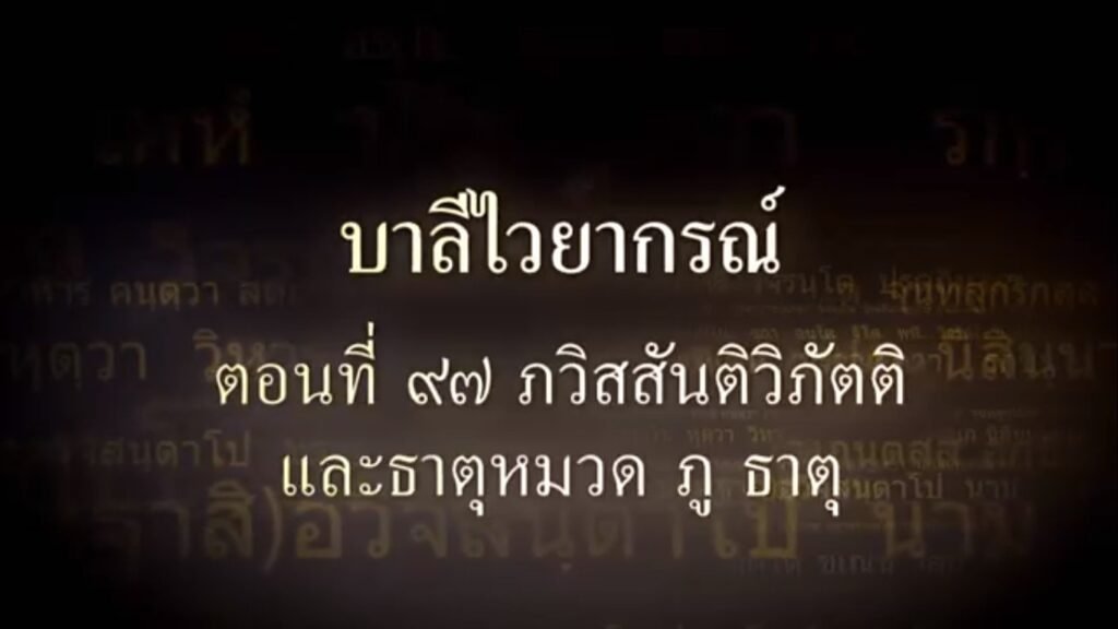 ตอนที่ ๙๗ ภวิสสันติวิภัตติ และหมวดธาตุ ภู ธาตุ