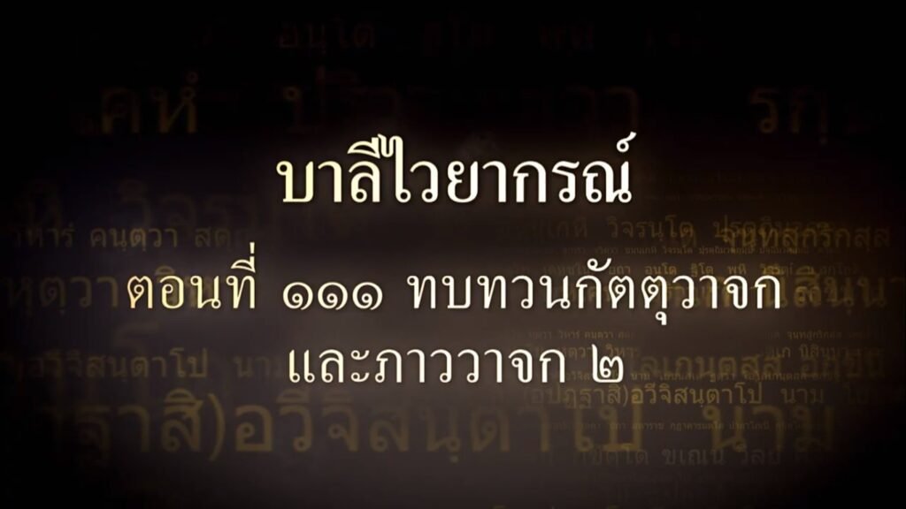 ตอนที่ ๑๑๑  อาขยาต-ทบทวน-กัตตุวาจก-ภาววาจก ๒