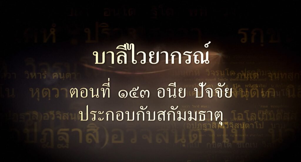 ตอนที่ ๑๕๓ อนีย ปัจจัยประกอบกับสกัมมธาตุ