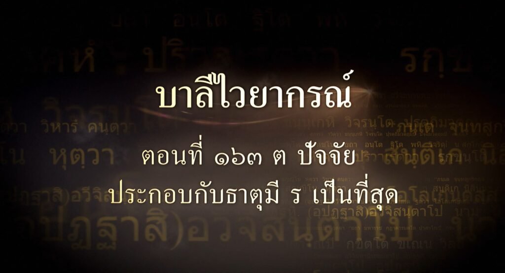 ตอนที่ ๑๖๓ ต ปัจจัย ประกอบกับธาตุมี รฺ เป็นที่สุด