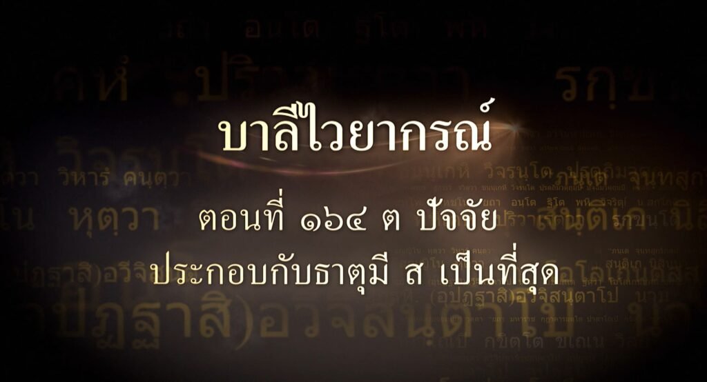 ตอนที่ ๑๖๔  ต ปัจจัยประกอบกับธาตุมี สฺ เป็นที่สุด