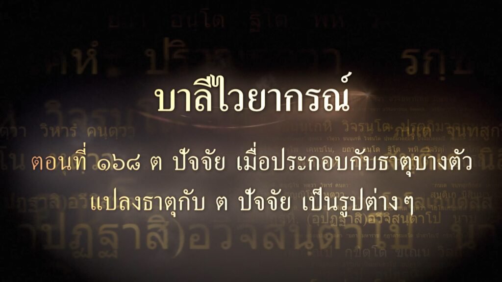 ตอนที่ ๑๖๘ ต ปัจจัย เมื่อประกอบกับธาตุบางตัว แปลงธาตุกับ ต