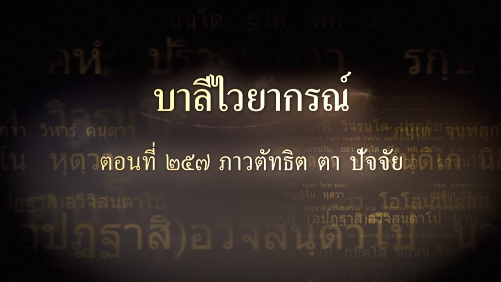 ตอนที่ ๒๕๗ ภาวตัทธิต ตา ปัจจัย
